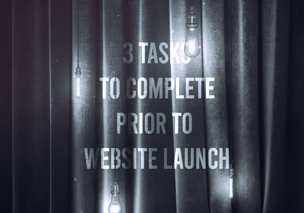 3 Tasks To Complete Prior To Website Launch